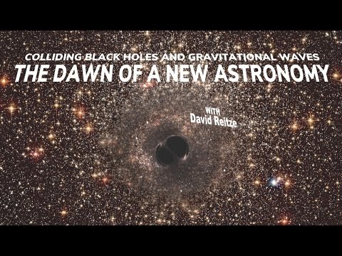 Colliding black holes and gravitational waves: the dawn of a new astronomy with David Reitze