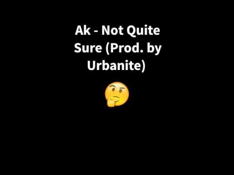 Ak - Not Quite Sure  (Prod. By Urbanite)