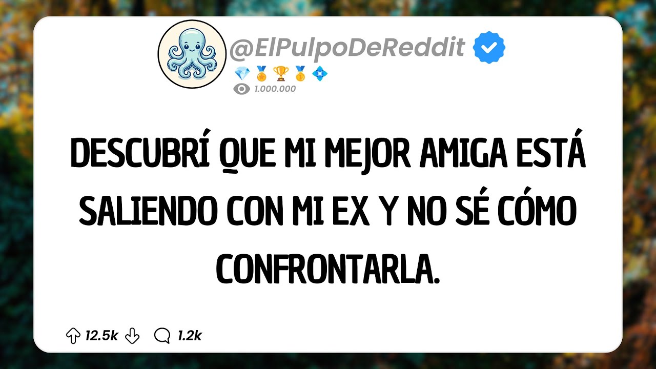DESCUBRÍ QUE MI MEJOR AMIGA ESTÁ SALIENDO CON MI EX Y NO SE COMO CONFRONTARLA