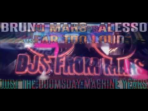 Bruno Mars Vs Alesso Vs Far Too Loud - Just The Doomsday Machine Years (Djs From Mars Bootleg)