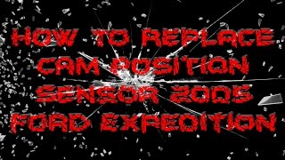 How to replace a camshaft position sensor in a 2005 Ford Expedition