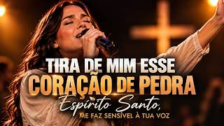 TIRA DE MIM ESSE CORAÇÃO DE PEDRA 🙏 | Espírito Santo, Me Faz Sensível à Tua Voz