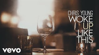 Chris Young - Woke Up Like This (Lyric Video)
