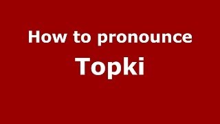 How to pronounce Topki