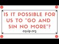 Is It Possible for Us to "Go and Sin No More"?