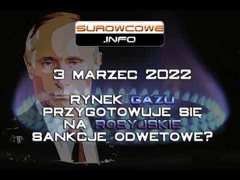 Surowcowe info 3 marzec 2022 – rynek gazu przygotowuje się na rosyjskie sankcje odwetowe?