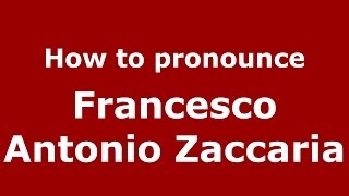 How to pronounce Francesco Antonio Zaccaria
