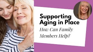 Supporting Aging in Place: How Can Family Members Can Help an Older Person to Prepare?
