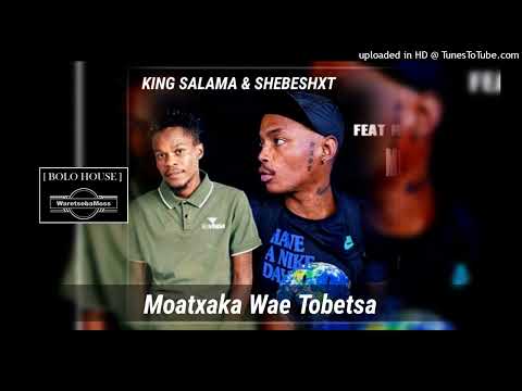 Shebeshxt - Moatxaka Wae Tobetsa feat King Salama & Naqua SA