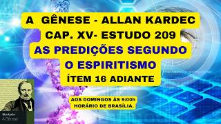 A  GÊNESE - ALLAN KARDEC - CAP. XV- ESTUDO 209 - AS PREDIÇÕES SEGUNDOO ESPIRITISMO - ÍTEM 16 ADIANTE