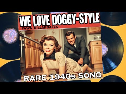 We Love Doggy-Style (Banned 1940s Song) by Fawn Dillmiballs