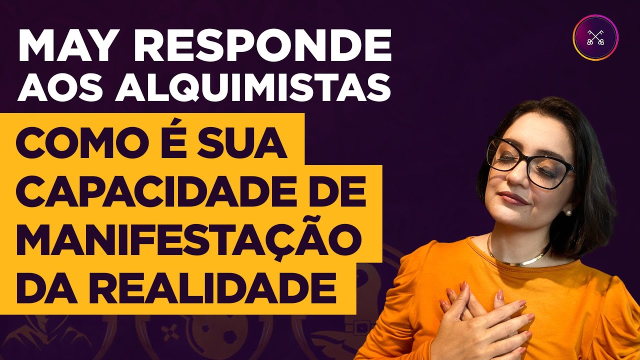 May Responde aos Alquimistas - Como é a sua capacidade de manifestação da realidade.