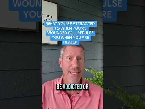 WHAT YOU’RE ATTRACTED TO WHEN YOU’RE WOUNDED WILL REPULSE YOU WHEN YOU ARE HEALED