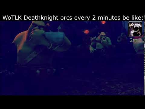 WoTLK Deathknight Orcs every 2 minutes be like: