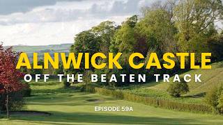 Alnwick Castle Golf club - Off the Beaten Ep 59