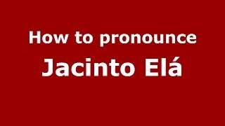 How to pronounce Jacinto Elá