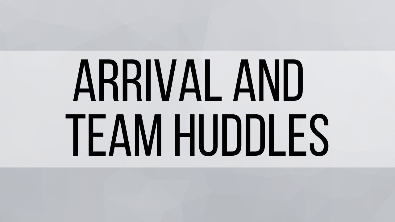 2. Arrival and Team Huddles