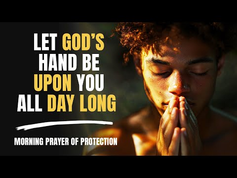 Let God’s Hand Be Upon You All Day Long | Morning Prayer of Protection