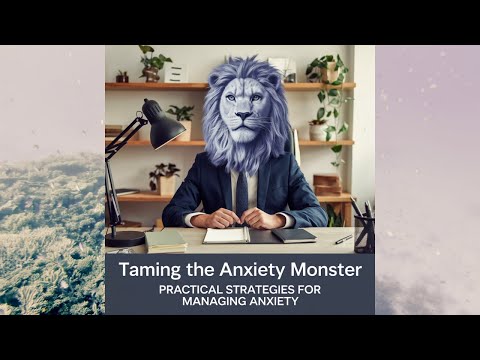 Taming the Anxiety Monster: Practical Strategies for Managing Anxiety