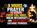 6 HOURS PRAYER TO SILENCE EVERY EVIL VOICE BREAK WITCHCRAFT AND DESTROY SATANIC POWERS