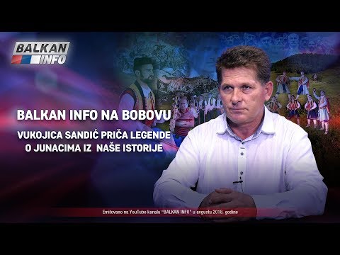 BALKAN INFO NA BOBOVU: Vukojica Sandić priča legende o junacima iz naše istorije! (13.8.2018)