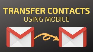 How to Transfer Contacts From One Gmail Account to Another - Using Mobile
