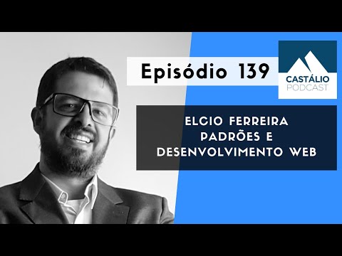 Castálio Podcast - 139 - Elcio Ferreira - Padrões e Desenvolvimento Web