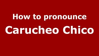 How to pronounce Carucheo Chico