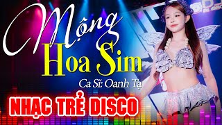 MỘNG HOA SIM DISCO - OANH TẠ x BỘ TỘC REMIX - CHUYỆN HOA SIM BÊN LƯNG ĐỒI...| NHẠC TRẺ DISCO REMIX 