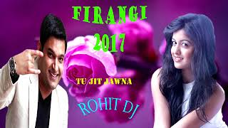 TU JIT JAWNA NEW DJ 2017 (ROHIT DJ) FIRANGI MOVIE