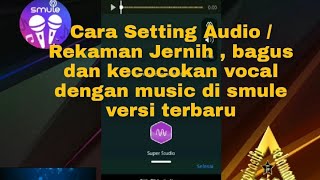CARA SETTING AUDIO/ REKAMAN BAGUS,JERNIH & KECOCOKAN VOCAL DI SMULE VERSI TERBARU 🎤🎶
