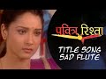 Flute Version Title Song Emotional From Pavitra Rishta
