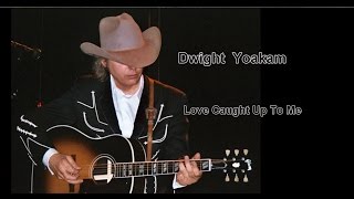Dwight Yoakam ~  &quot;Love Caught Up to Me&quot;
