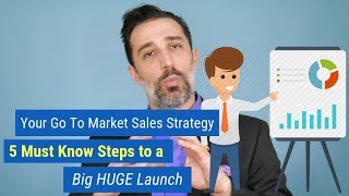 Your Go To Market Sales Strategy  5 Must Know Steps to a Big HUGE Launch