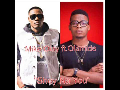 MIKE OLAY FT. OLAMIDE - SHEY NA YOU LEAK 2013