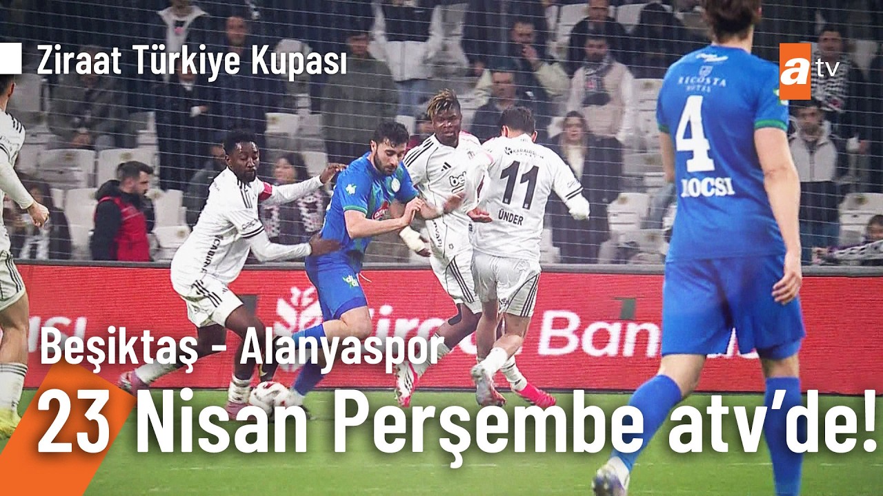 Beşiktaş - Alanyaspor maçı 23 Nisan Perşembe 20:45'te atv'de!