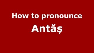 How to pronounce Antăș
