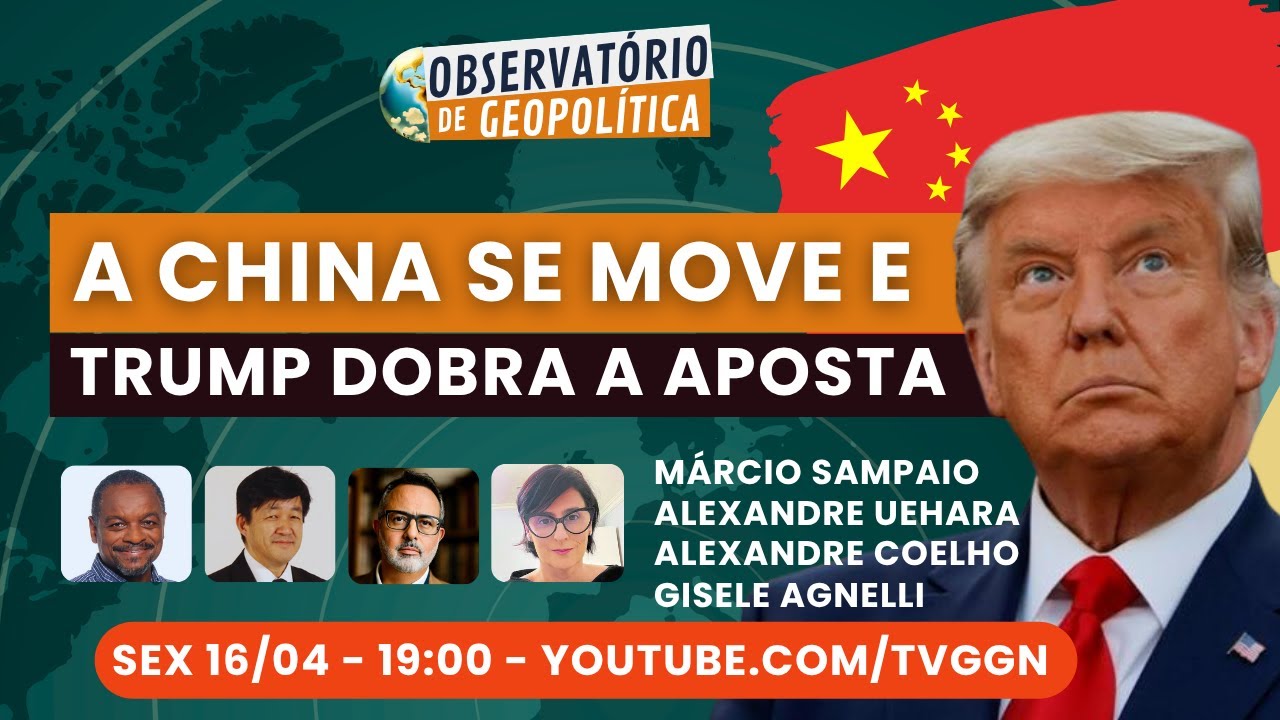 A China se move e Trump dobra a aposta | Observatório de Geopolítica - 17/04/2026