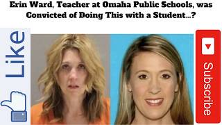 Erin Ward, Teacher at Omaha Public Schools, was Convicted of Doing This with a Student...