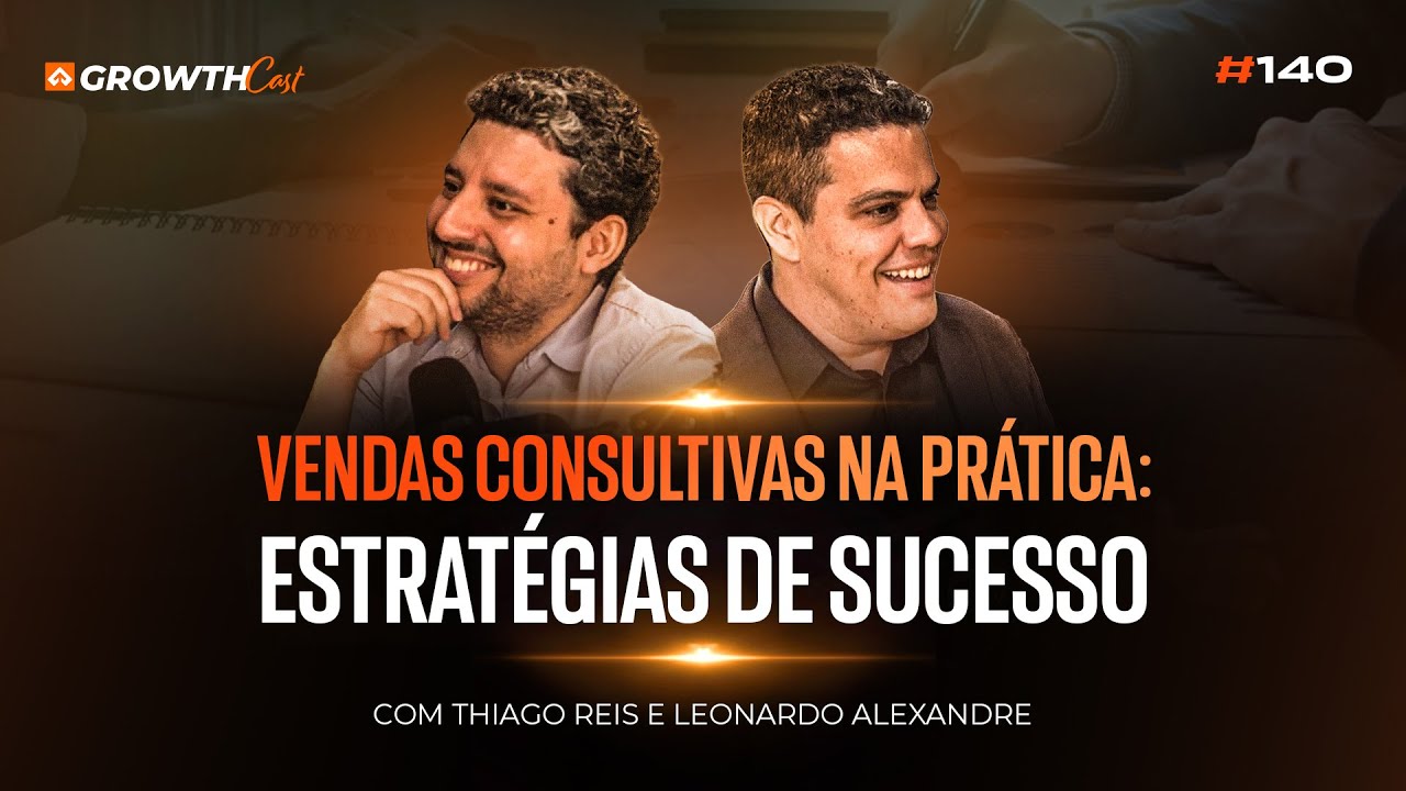 Vendas Consultivas: Estratégias de Sucesso com Thiago Reis e Leonardo Alexandre  | Growthcast 140