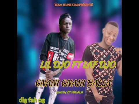 LIL DJO FT. LAF DJO GNANI GNANI BALLA PROD BY ZY PAGALA