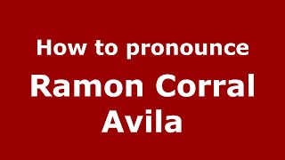 How to pronounce Ramon Corral Avila