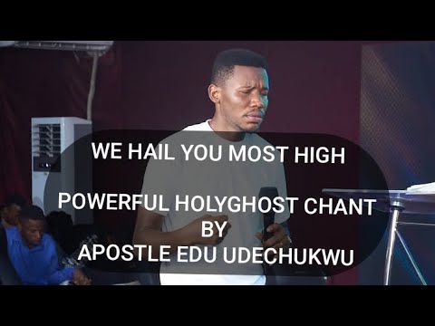 WE HAIL YOU MOST HIGH.//WATCH THIS POWER PACKED CHANT BY APOSTLE EDU UDECHUKWU