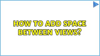 How to add space between views? (2 Solutions!!)