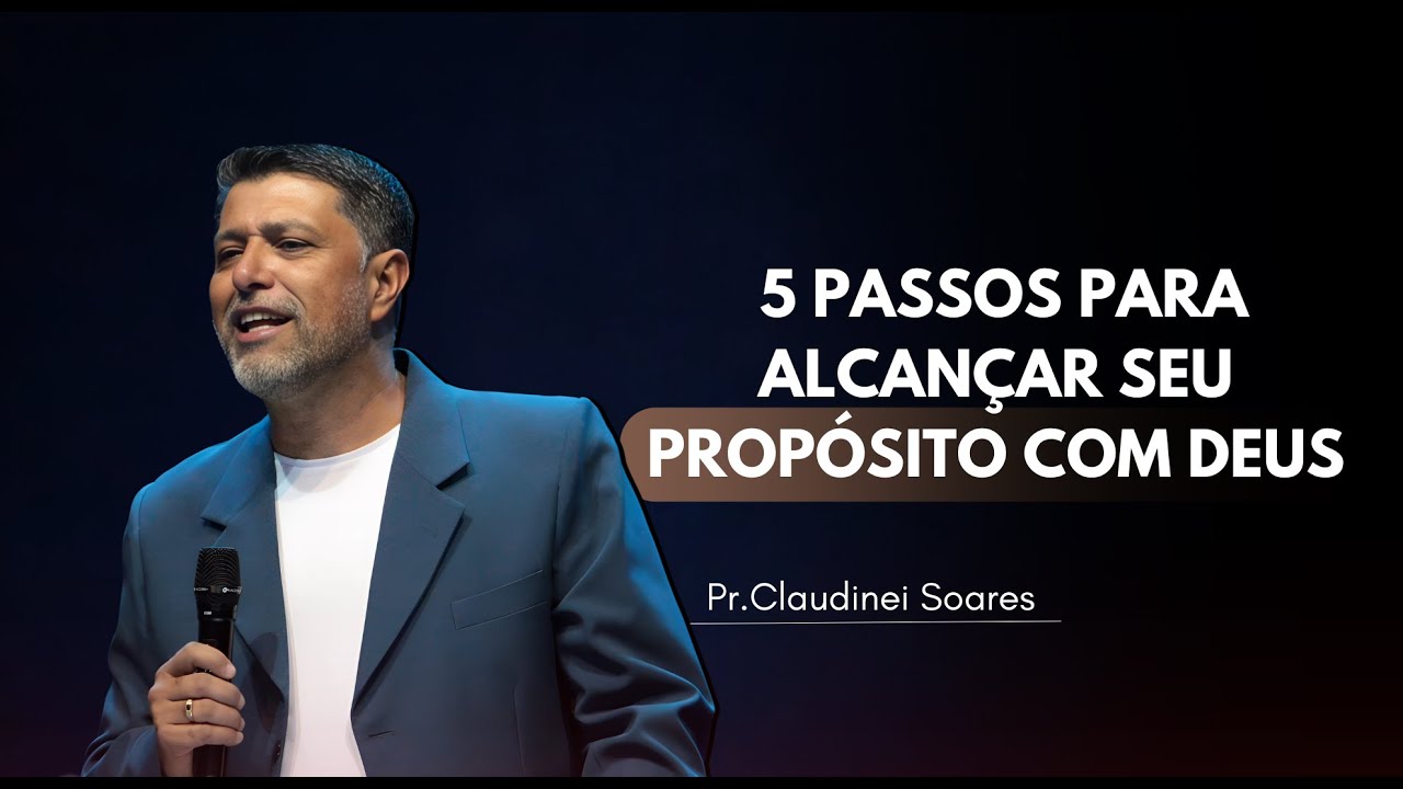 5 Passos para Alcançar Seu Propósito com Deus | Pr. Claudinei Soares