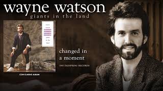Wayne Watson - Changed In A Moment