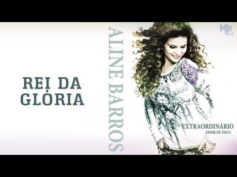 Rei da Glória - CD Extraordinário Amor de Deus - Aline Barros