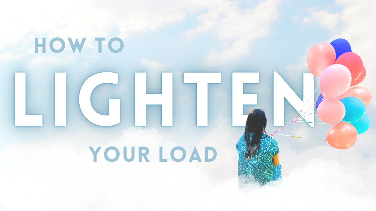 How to Lighten Your Load| Five Simple Tips to Help You to Focus on What Really Matters to You.