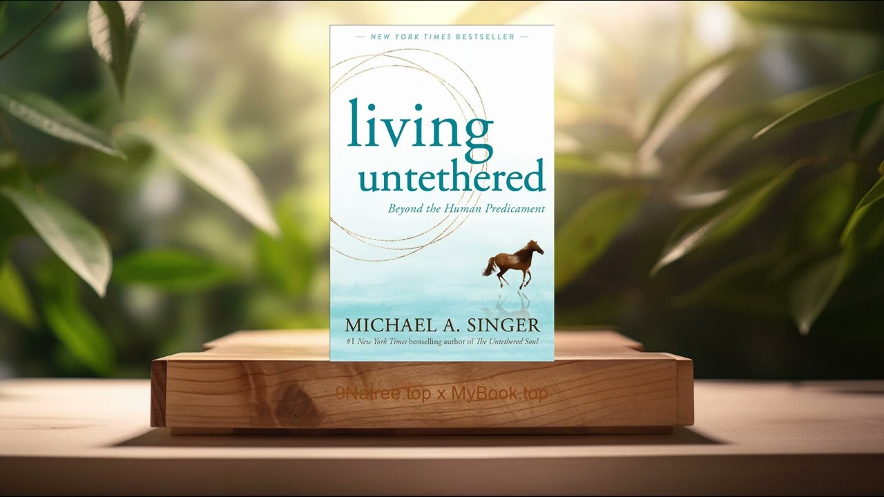 [Review] Living Untethered: Beyond the Human Predicament (Michael A. Singer) Summarized