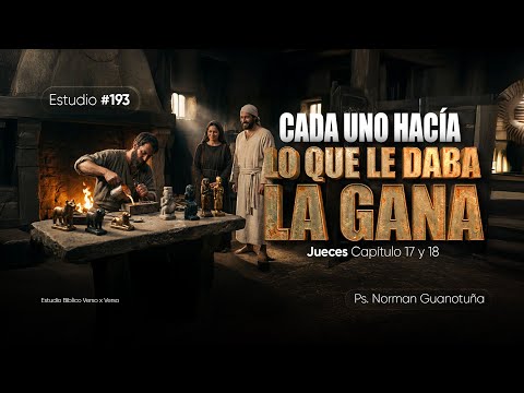 Estudio #193  | CADA UNO HACIA LO QUE LE DABA LA GANA | JUECES 17 - 18 I PS. NORMAN GUANOTUÑA